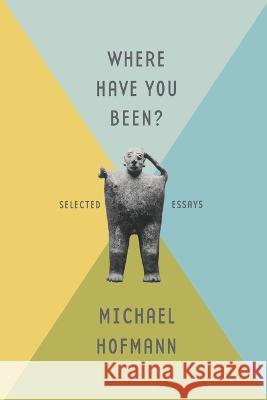 Where Have You Been? Michael Hofmann 9781250907943
