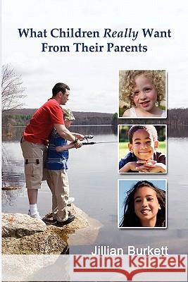 What Children Really Want From Their Parents Jillian Burkett 9781257105694