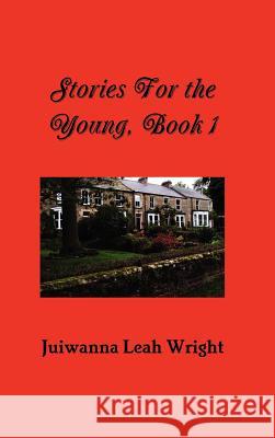Stories For the Young Juiwanna Leah Wright 9781257899876