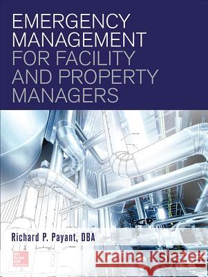 Emergency Management for Facility and Property Managers Richard Payant 9781259587665 MCGRAW-HILL Professional