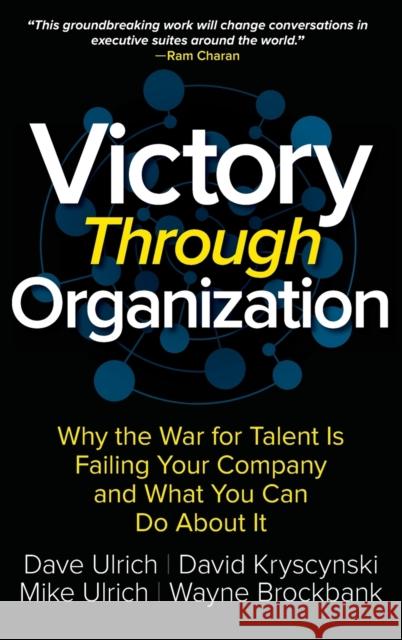 Victory Through Organization: Why the War for Talent Is Failing Your Company and What You Can Do about It Ulrich, Dave 9781259837647 McGraw-Hill Education