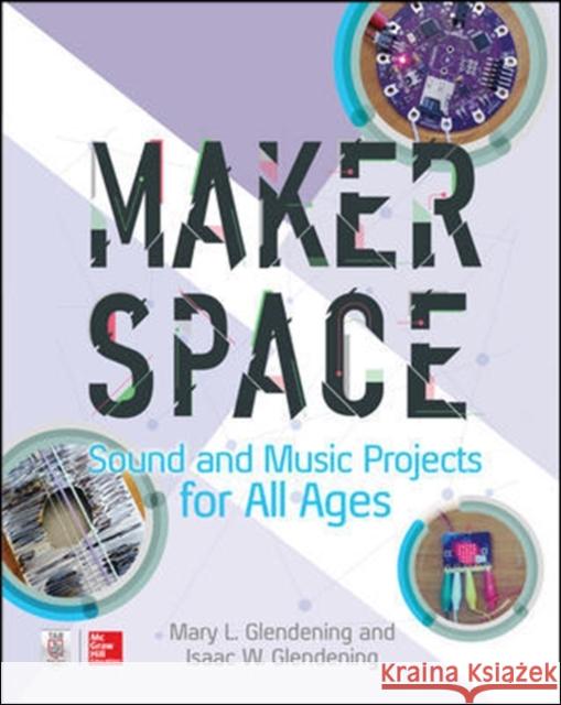 Makerspace Sound and Music Projects for All Ages Isaac Glendening Mary Glendening 9781260027075 McGraw-Hill Education Tab