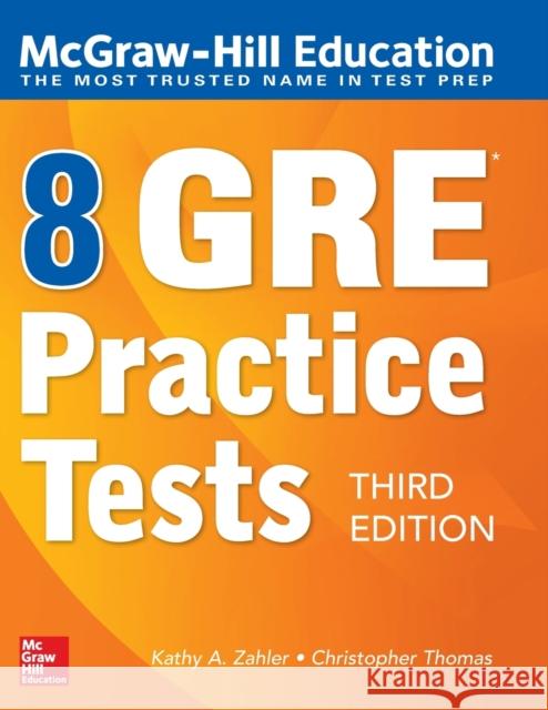 McGraw-Hill Education 8 GRE Practice Tests, Third Edition Kathy A. Zahler Christopher Thomas 9781260122473 McGraw-Hill Education