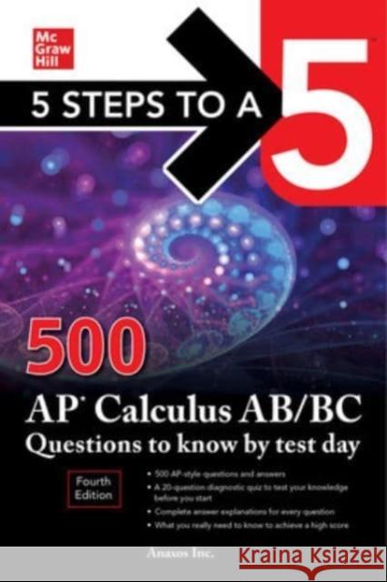 5 Steps to a 5: 500 AP Calculus Ab/BC Questions to Know by Test Day, Fourth Edition Inc Anaxos 9781264277544 McGraw-Hill Education