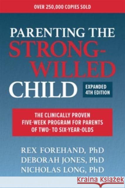 Parenting the Strong-Willed Child, Expanded Fourth Edition: The Clinically Proven Five-Week Program for Parents of Two- To Six-Year-Olds Rex Forehand Deborah Jones Nicholas Long 9781265002282