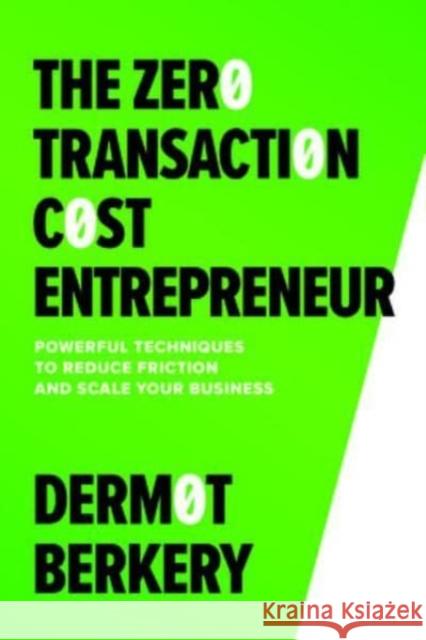 The Zero Transaction Cost Entrepreneur: Powerful Techniques to Reduce Friction and Scale Your Business Dermot Berkery 9781265399917 McGraw-Hill Education