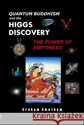 Quantum Buddhism and the Higgs Discovery: The Power of Emptiness Graham Smetham 9781291101508