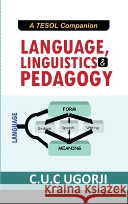 Language, Linguistics and Pedagogy: A Tesol Companion Ugorji C U C 9781291111866
