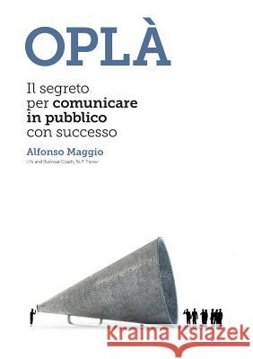 Opla Il Segreto Per Comunicare in Pubblico Con Successo Alfonso Maggio 9781291665567