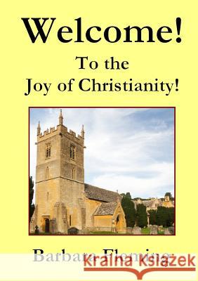 Welcome! To the Joy of Christianity! Barbara Fleming 9781291731316