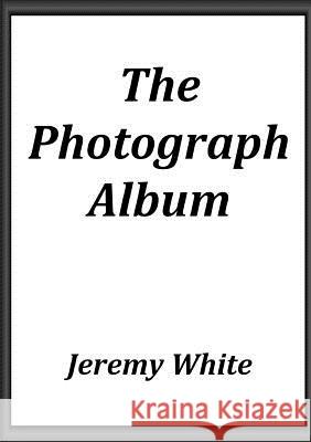 The Photograph Album Jeremy White 9781291768350 Lulu.com