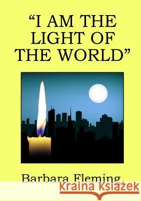 I am the Light of the World Barbara Fleming 9781291915143