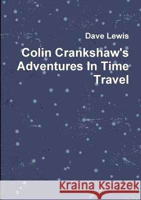 Colin Crankshaw's Adventures In Time Travel Lewis, Dave 9781291948844