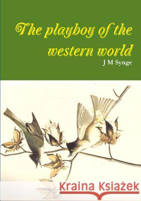 The Playboy of the Western World a Comedy J. M. Synge 9781291970791 Lulu Press Inc