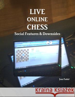 Live Online Chess: Social Features & Downsides Jose Fadul 9781300228240 Lulu.com