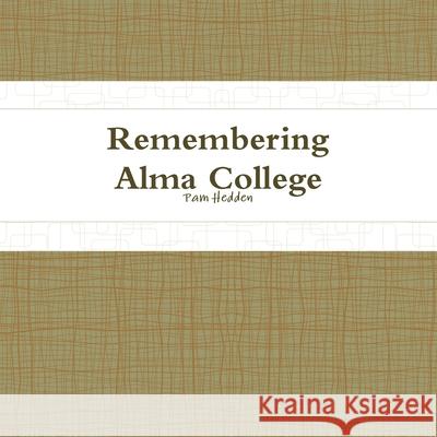 Remembering Alma College Pam Hedden 9781300808534
