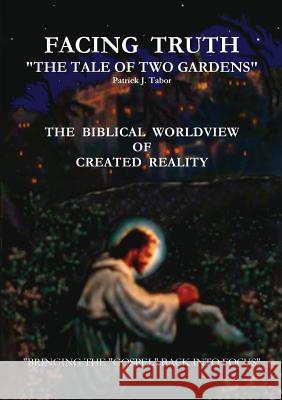FACING TRUTH - The Tale of Two Gardens Tabor, Patrick J. 9781300841227 Lulu.com