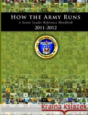 How the Army Runs: A Senior Leader Reference Handbook, 2011-2012 U.S. Army War College 9781304052940