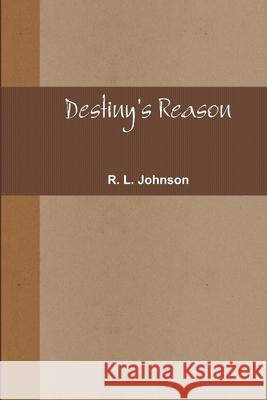 Destiny's Reason R.L. Johnson 9781304564085 Lulu.com