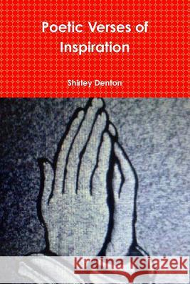 Poetic Verses of Inspiration Shirley Denton 9781304630728