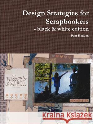 Design Strategies for Scrapbookers - black & white edition Pam Hedden 9781304649768