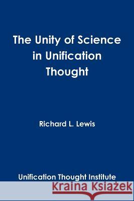 The Unity of Science in Unification Thought Richard L. Lewis 9781304720481