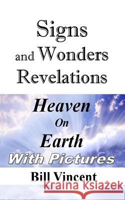 Signs and Wonders Revelations: Heaven on Earth Bill Vincent 9781304989796 Revival Waves of Glory Books & Publishing