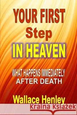 Your First Step in Heaven: What Happens Immediately After Death Henley, Wallace 9781312079083