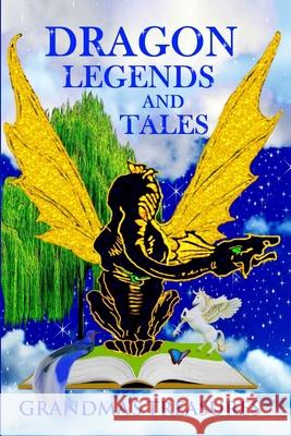 Dragon Legends and Tales - Grandma's Treasures GRANDMA'S TREASURES, Wendy Swanson 9781312106420 Lulu.com