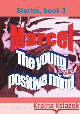 Marcel, the young positive mind, book3 Raphael, Antoine Archange 9781312267664