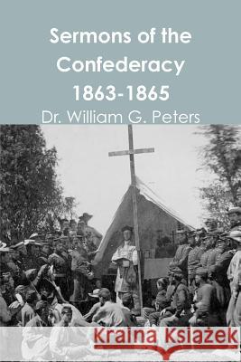 Sermons of the Confederacy 1863-1865 Dr William Peters 9781312307063