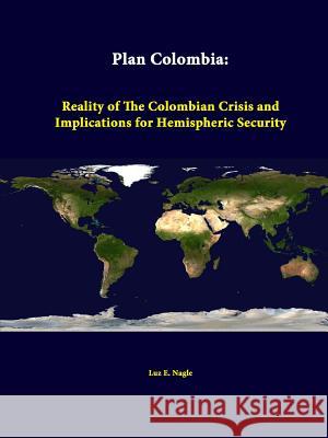 Plan Colombia: Reality Of The Colombian Crisis And Implications For Hemispheric Security Nagle, Luz E. 9781312342521 Lulu.com