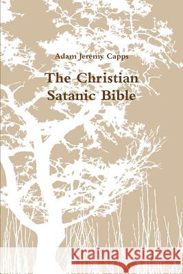 The Christian Satanic Bible Adam Jerem 9781312706439 Lulu.com