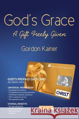 God's Grace: A Gift Freely Given Gordon Kainer 9781312790278 Lulu.com