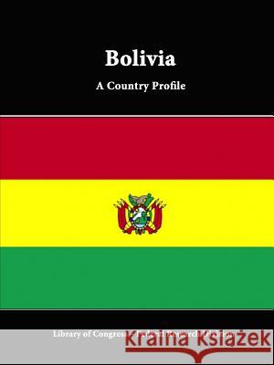 Bolivia: A Country Profile Library of Congress Federal Research Division 9781312807693