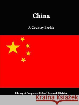 China: A Country Profile Library of Congress Federal Research Division 9781312807723
