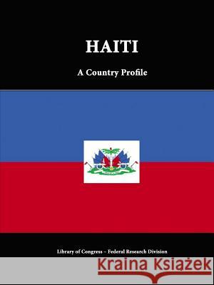 Haiti: A Country Profile Library of Congress Federal Research Division 9781312807877