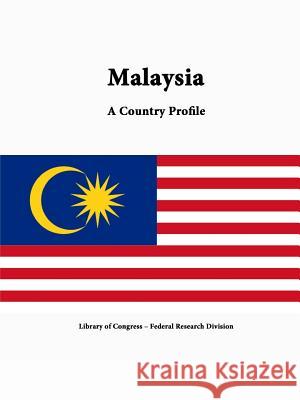 Malaysia: A Country Profile Library of Congress Federal Research Division 9781312813755