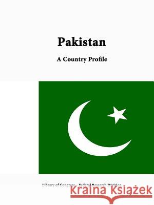 Pakistan: A Country Profile Library of Congress Federal Research Division 9781312816411
