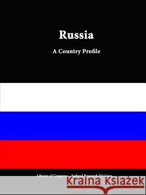 Russia: A Country Profile Library of Congress Federal Research Division 9781312816565