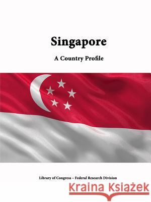 Singapore: A Country Profile Library of Congress Federal Research Division 9781312816596