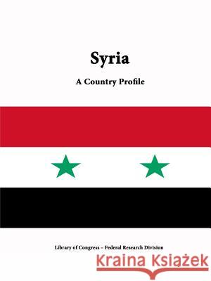 Syria: A Country Profile Library of Congress Federal Research Division 9781312816701