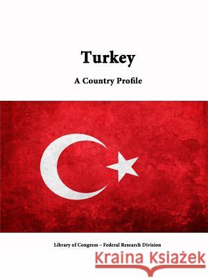 Turkey: A Country Profile Library of Congress Federal Research Division 9781312816916