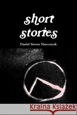 Short Stories Daniel Steven Marconyak 9781312834705