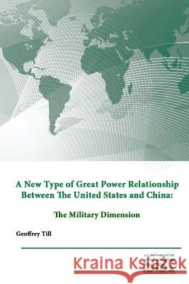 A New Type of Great Power Relationship Between The United States and China: The Military Dimension Institute, Strategic Studies 9781312844384