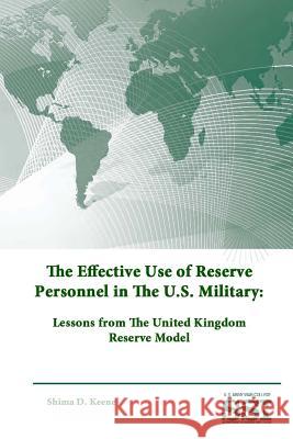 The Effective Use of Reserve Personnel In The U.S. Military: Lessons from The United Kingdom Reserve Model Institute, Strategic Studies 9781312893511