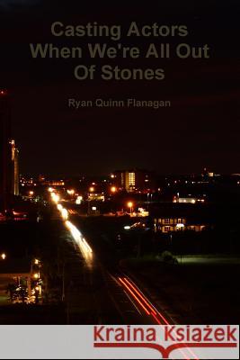 Casting Actors When We're All Out of Stones Ryan Quinn Flanagan 9781312900622