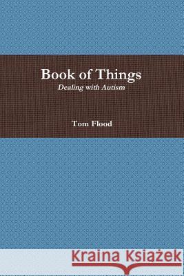 Book of Things: Dealing with Autism Tom Flood 9781312989337