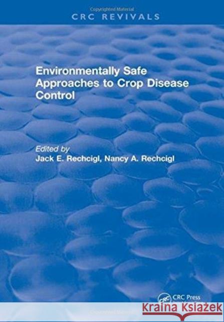 Environmentally Safe Approaches to Crop Disease Control Jack E. Rechcigl   9781315892726 CRC Press
