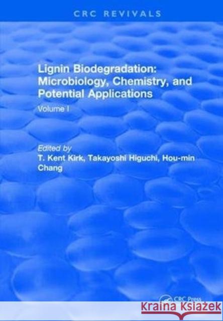 Lignin Biodegradation: Microbiology, Chemistry, and Potential Applications: Volume I T.K. Kirk 9781315894966 Taylor and Francis